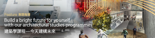 Feature: Build a bright future for yourself with our architectural studies programmes　專題報導：建築學課程──今天建構未來